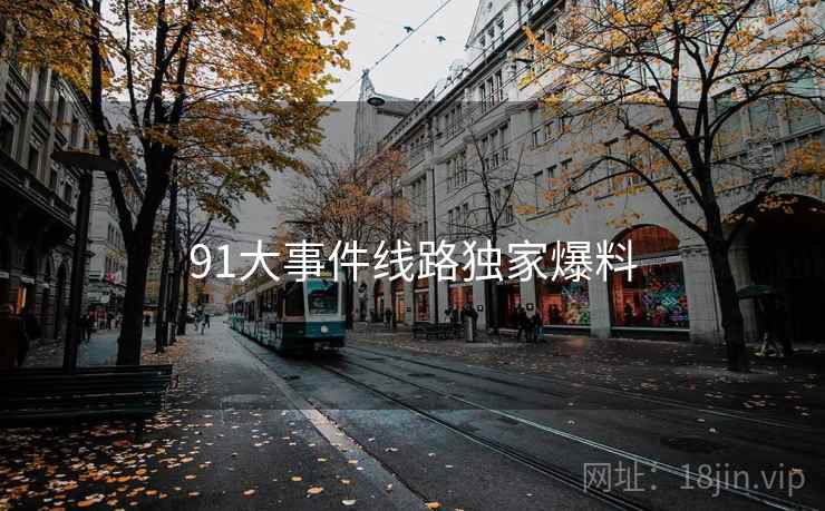 91大事件线路独家爆料
