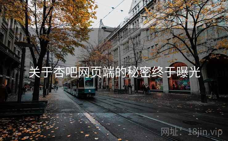 关于杏吧网页端的秘密终于曝光