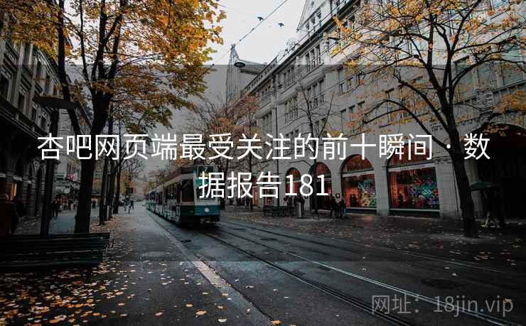 杏吧网页端最受关注的前十瞬间 · 数据报告181