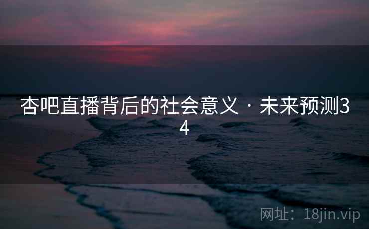 杏吧直播背后的社会意义 · 未来预测34