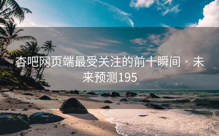 杏吧网页端最受关注的前十瞬间 · 未来预测195